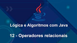 Lógica e Algoritmos com Java - 12 Operadores relacionais