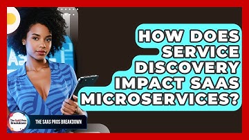 How Does Service Discovery Impact SaaS Microservices? - The SaaS Pros Breakdown