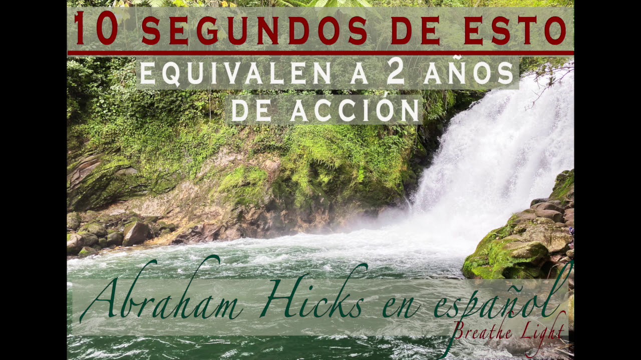 10 segundos de esto es equivalente a dos años de acción  - Abraham Hicks en Español