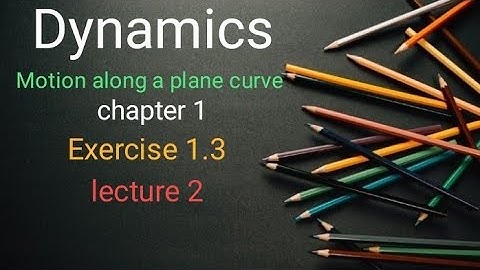 Dynamics Ex 1.3(lecture 2) Ba/ Bsc 6th sem