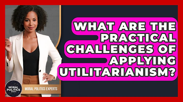 What Are The Practical Challenges Of Applying Utilitarianism? - Moral Politics Experts