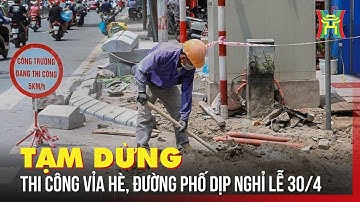 Tạm dừng đào đường, hè phố dịp nghỉ lễ 30/4-1/5 | Tin tức