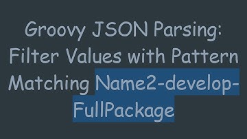 Groovy JSON Parsing: Filter Values with Pattern Matching Name2-develop-FullPackage
