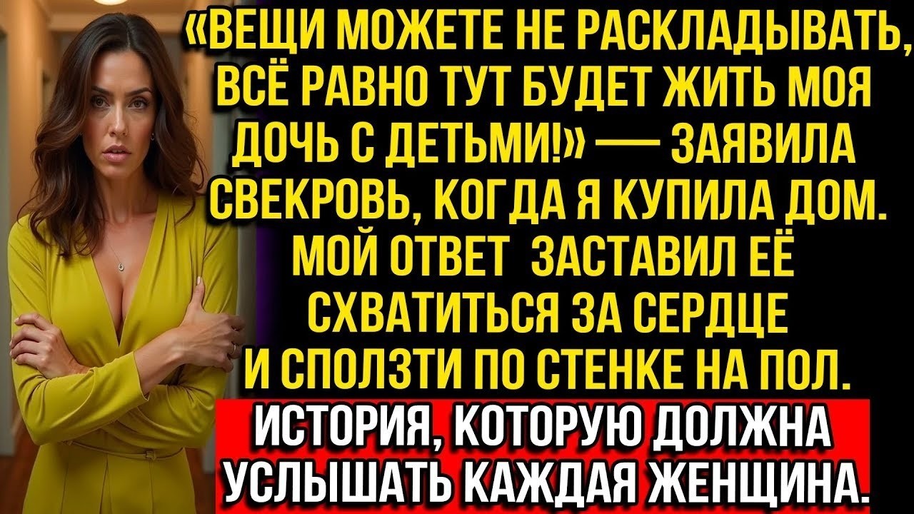 «Вещи Не Раскладывайте, Тут Будет Жить Моя Дочь С Детьми!» — Заявила Свекровь, Когда Я Купила Дом.