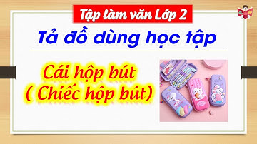 Tả Đồ Dùng Học Tập | Cái Hộp Bút | Tập Làm Văn Lớp 2 | Em Vui Học