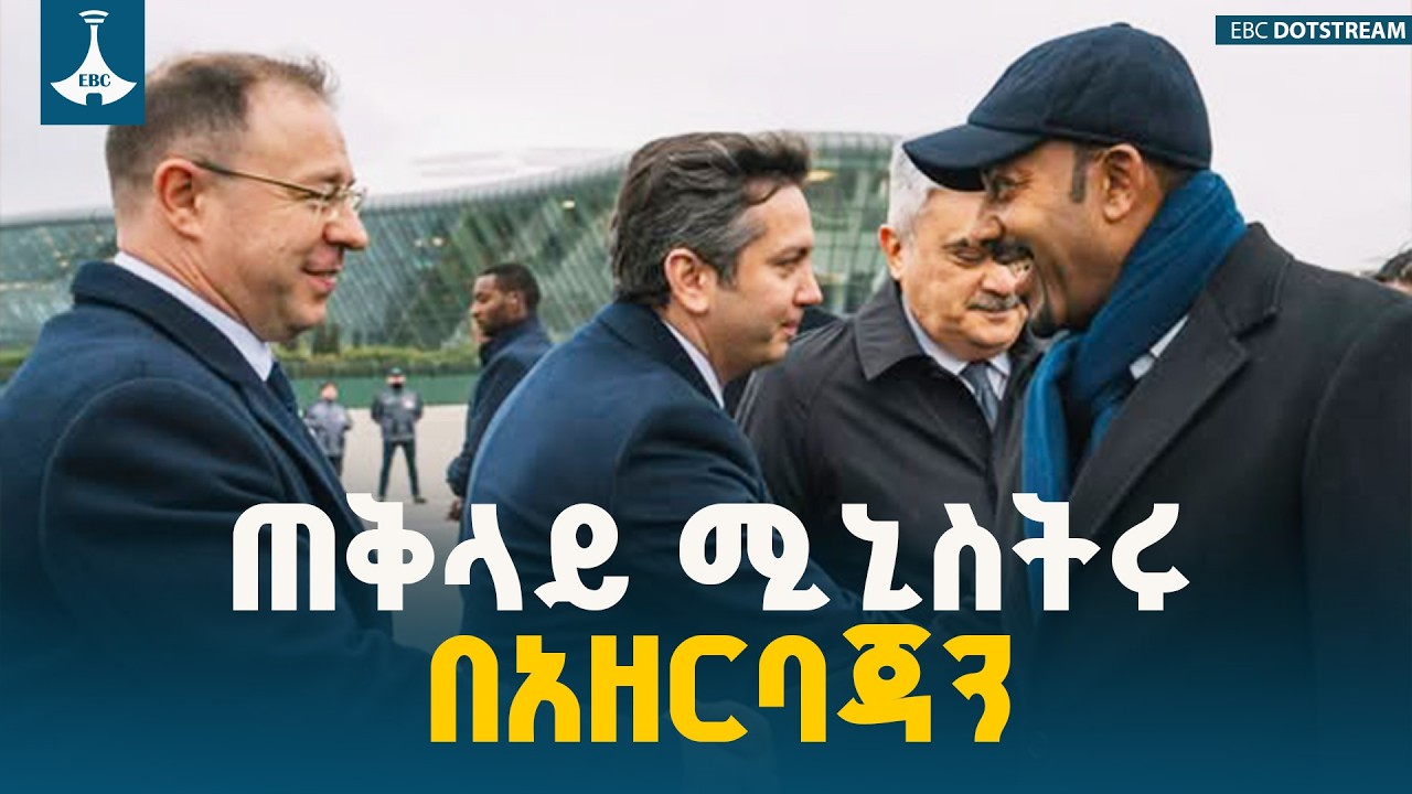 ጠቅላይ ሚኒስትር ዐቢይ አሕመድ (ዶ/ር)  አዘርባጃን ገብተዋል  ETV | EBC | EBCDOTSTREAM