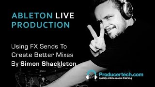 Using FX Sends To Improve Your Mixes - With Simon Shackleton