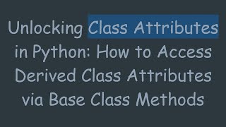 Unlocking Class Attributes in Python: How to Access Derived Class Attributes via Base Class Methods