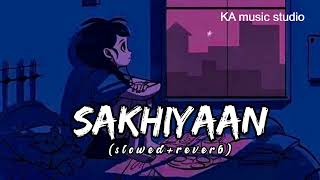 Sakhiyaan - Lofi (Slowed + Reverb) | Maninder Buttar | KA music studio