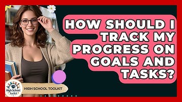 How Should I Track My Progress On Goals And Tasks? - High School Toolkit