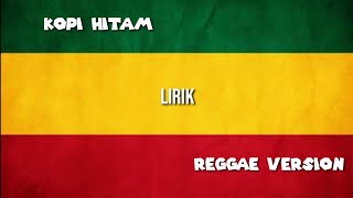 Kopi Hitam REGGAE VERSION (LIRIK)