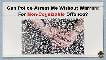 Can Police Arrest Me Without Warrant For Non Cognizable Offence?