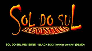 SOL DO SUL REVISITED - BLACK DOG (howlin the sky) (DEMO)
