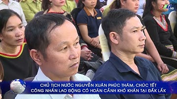 Chủ tịch nước Nguyễn Xuân Phúc thăm, chúc Tết công nhân lao động có hoàn cảnh khó khăn tại Đắk Lắk