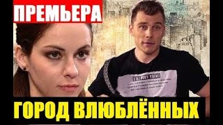 ГОРОД ВЛЮБЛЁННЫХ 1,2,3,4,5,6,7,8 СЕРИЯ (сериал 2019). Анонс и дата выхода ГОРОД ВЛЮБЛЁННЫХ 1,2,3,4,5,6,7,8 СЕРИЯ (сериал 2019). Анонс и дата выхода