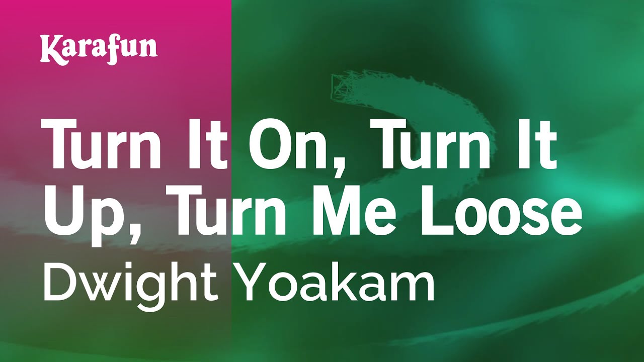 Turn It On, Turn It Up, Turn Me Loose - Dwight Yoakam | Karaoke Version | KaraFun Turn It On, Turn It Up, Turn Me Loose - Dwight Yoakam | Karaoke Version | KaraFun