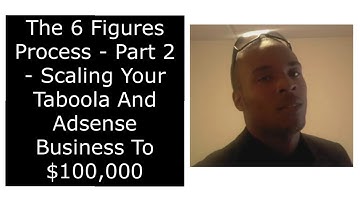 The 6 Figures Process - Part 2 - Scaling Your Taboola And Adsense Business To $100,000