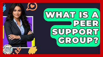 What Is A Peer Support Group? - Child Welfare Network