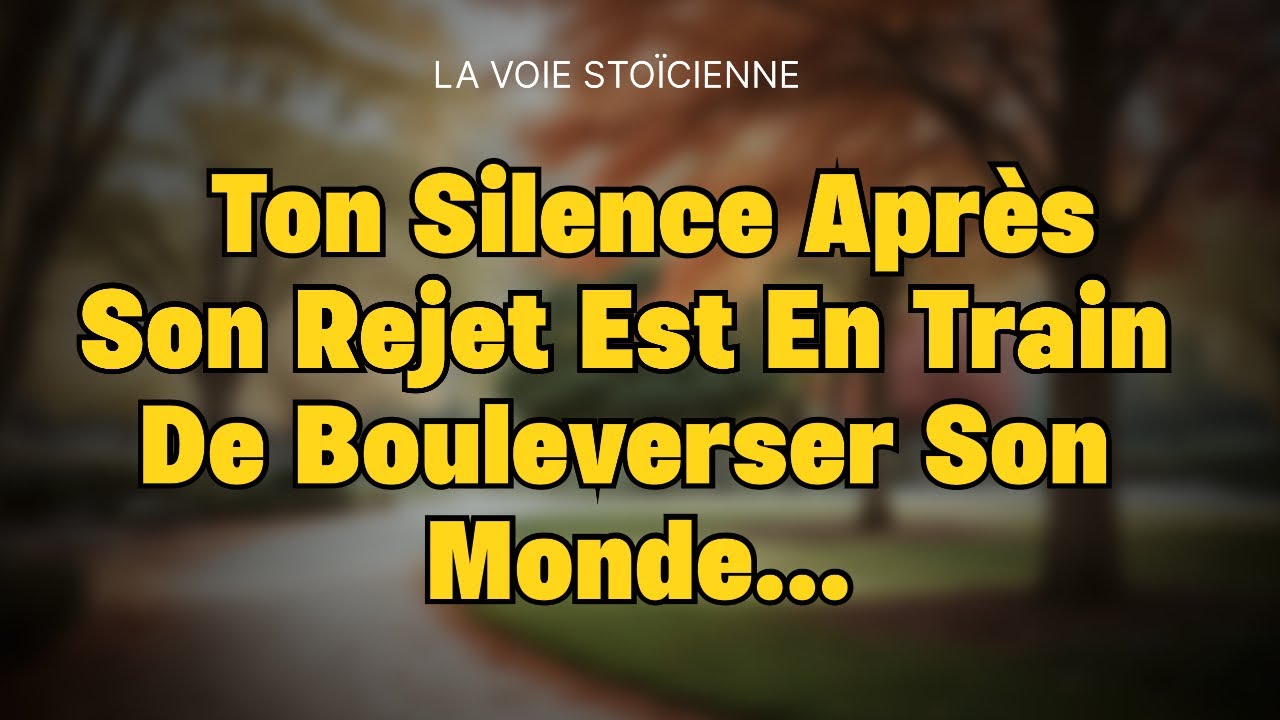 Après t’avoir rejeté, ton silence est en train de le détruire – Stoïcisme
