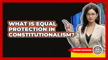 What Is Equal Protection In Constitutionalism? - Learn About Libertarianism