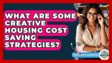 What Are Some Creative Housing Cost Saving Strategies? - Your Guide to Budgeting
