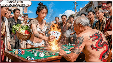 Cô Gái Gánh Rau Vào Sòng Bạc Đòi Thách Đấu Ông Trùm Nào Ngờ Vua Cờ Bạc Ăn Sạch Khiến Tất Cả Phá Sản