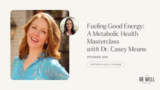 Fueling Good Energy: A Metabolic Health Masterclass with Dr. Casey Means | 296 | Kelly LeVeque
