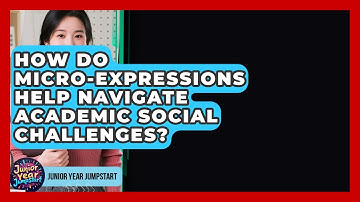 How Do Micro-expressions Help Navigate Academic Social Challenges? - Junior Year Jumpstart