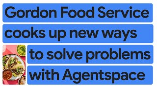 New Way Now: Gordon Food Service reimagines data-driven decisions & problem-solving with Agentspace