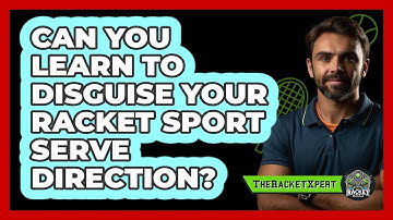 Can You Learn To Disguise Your Racket Sport Serve Direction? - The Racket Xpert