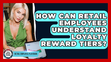 How Can Retail Employees Understand Loyalty Reward Tiers? - Retail Employee Playbook