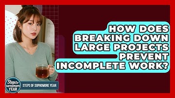 How Does Breaking Down Large Projects Prevent Incomplete Work? - Steps to Sophomore Year
