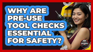 Why Are Pre-use Tool Checks Essential For Safety? - ToolBench Pros