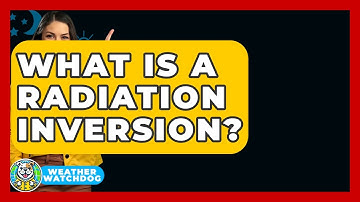What Is A Radiation Inversion? - Weather Watchdog