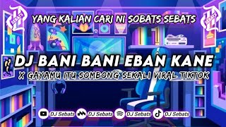 DJ CAMPURAN FULL BASS • DJ BANI BANI EBAN X GAYAMU ITU SOMBONG || FYP VIRAL TIKTOK 2023