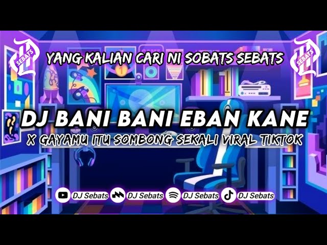 DJ CAMPURAN FULL BASS • DJ BANI BANI EBAN X GAYAMU ITU SOMBONG || FYP VIRAL TIKTOK 2023 class=