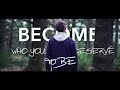 Become the person you deserve to be - Inspirational Video that'll change your life