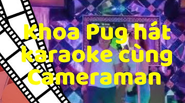 Anh Khoa Pug và Cameraman hát karaoke cực kì vui nhộn và hài hước !!