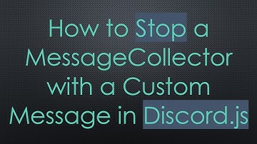 How to Stop a MessageCollector with a Custom Message in Discord.js