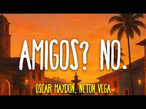 Oscar Maydon, Neton Vega - Amigos? No. (Letra)