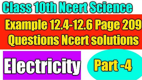 Example 12.4 Ch 12 Electricity,Example 12.5,Example 12.6,Page 209 Questions Class 10th Electricity