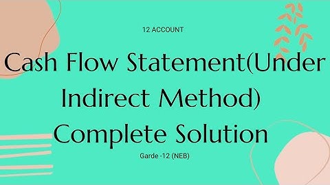 Cash Flow Statement (Under Indirect Method ) || Concept,Format and NEB solution || Exam special ||