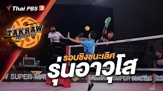 Takraw Super Match by ThaiPBS | รอบชิงชนะเลิศ รุ่นอาวุโส | 16 ก.ค. 66