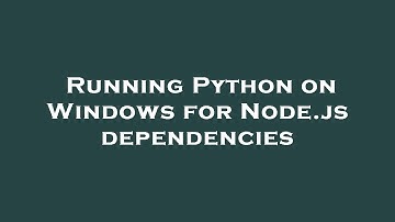 Running Python on Windows for Node.js dependencies