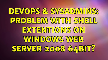 DevOps & SysAdmins: Problem with shell extentions on windows web server 2008 64bit?