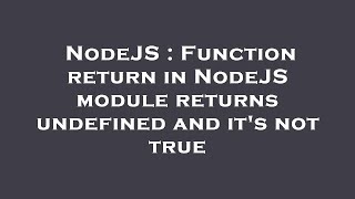 NodeJS : Function return in NodeJS module returns undefined and it's not true