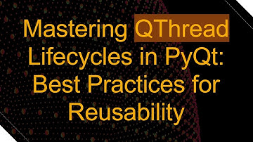Mastering QThread Lifecycles in PyQt: Best Practices for Reusability