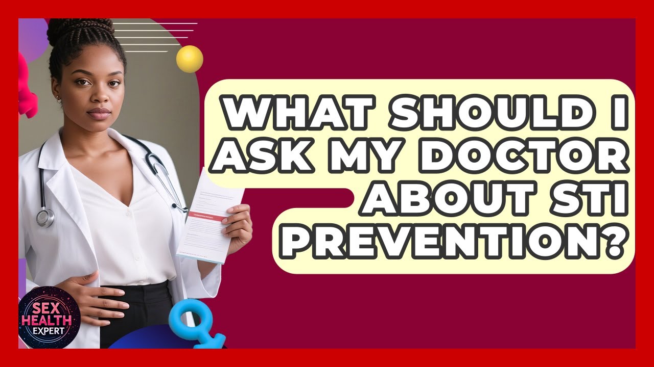 What Should I Ask My Doctor About STI Prevention? - Sex Health Expert
