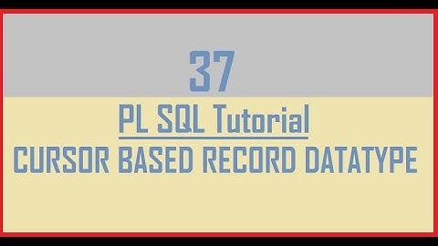 Tutorial 37 : CURSOR Based Record Datatype