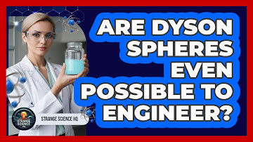 Are Dyson Spheres Even Possible To Engineer? - Strange Science HQ